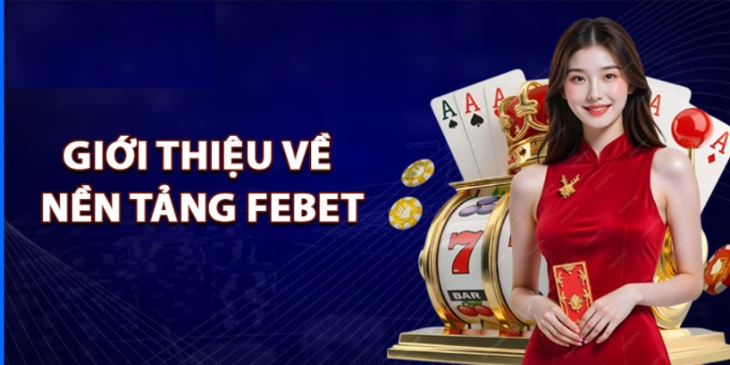 Giới thiệu FEBET - Nền tảng giải trí trực tuyến chuyên nghiệp